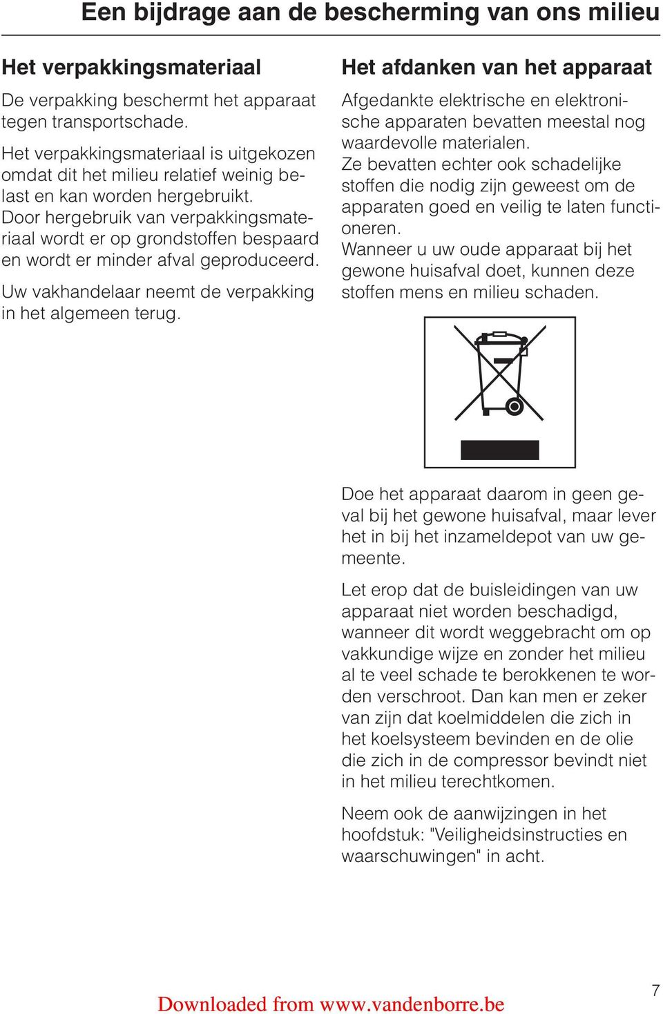 Door hergebruik van verpakkingsmateriaal wordt er op grondstoffen bespaard en wordt er minder afval geproduceerd. Uw vakhandelaar neemt de verpakking in het algemeen terug.