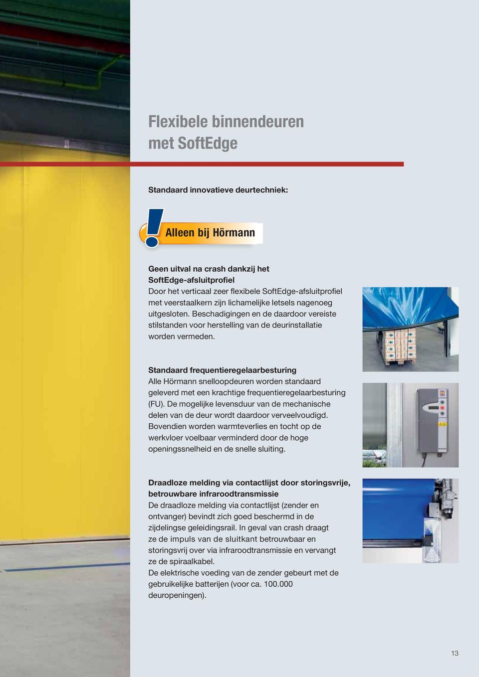 Standaard frequentieregelaarbesturing Alle Hörmann snelloopdeuren worden standaard geleverd met een krachtige frequentieregelaarbesturing (FU).