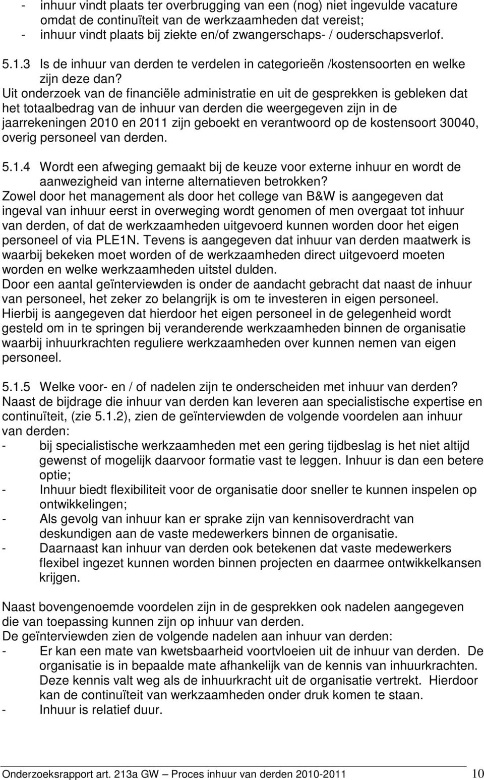 Uit onderzoek van de financiële administratie en uit de gesprekken is gebleken dat het totaalbedrag van de inhuur van derden die weergegeven zijn in de jaarrekeningen 2010 en 2011 zijn geboekt en