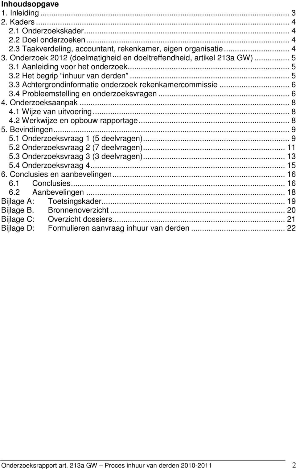 .. 6 3.4 Probleemstelling en onderzoeksvragen... 6 4. Onderzoeksaanpak... 8 4.1 Wijze van uitvoering... 8 4.2 Werkwijze en opbouw rapportage... 8 5. Bevindingen... 9 5.