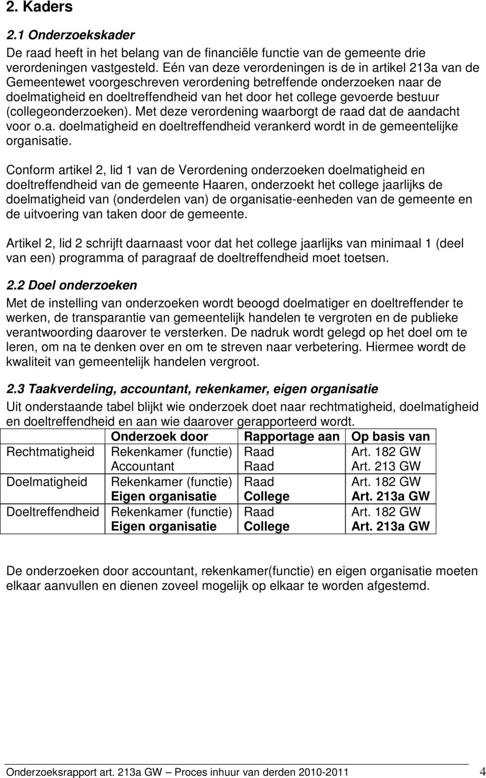 bestuur (collegeonderzoeken). Met deze verordening waarborgt de raad dat de aandacht voor o.a. doelmatigheid en doeltreffendheid verankerd wordt in de gemeentelijke organisatie.