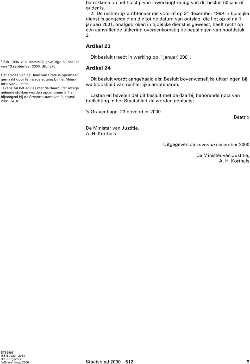 geweest, heeft recht op een aanvullende uitkering overeenkomstig de bepalingen van hoofdstuk 2. Artikel 23 1 Stb. 1994, 212, laatstelijk gewijzigd bij besluit van 13 september 2000, Stb. 370.