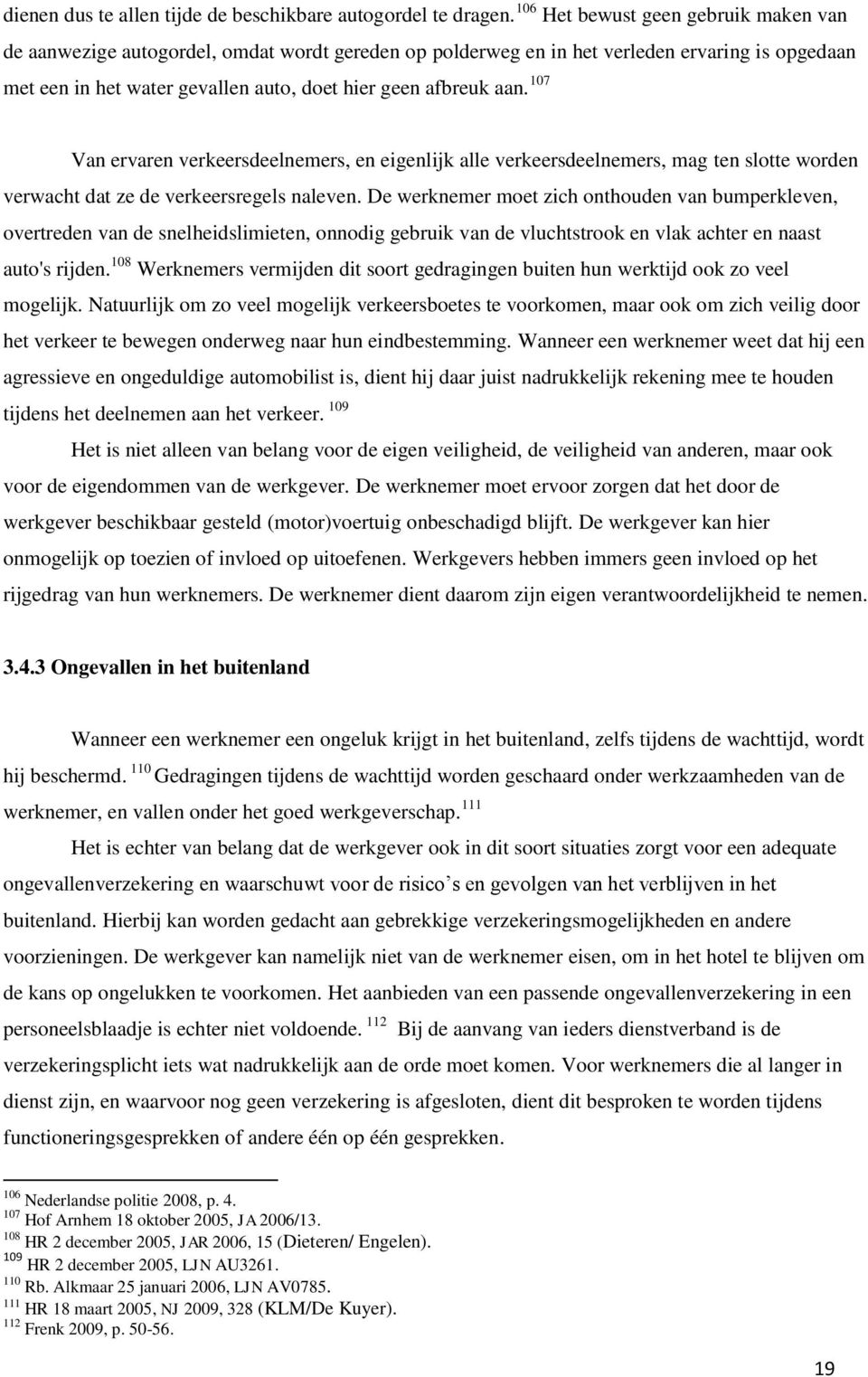 107 Van ervaren verkeersdeelnemers, en eigenlijk alle verkeersdeelnemers, mag ten slotte worden verwacht dat ze de verkeersregels naleven.