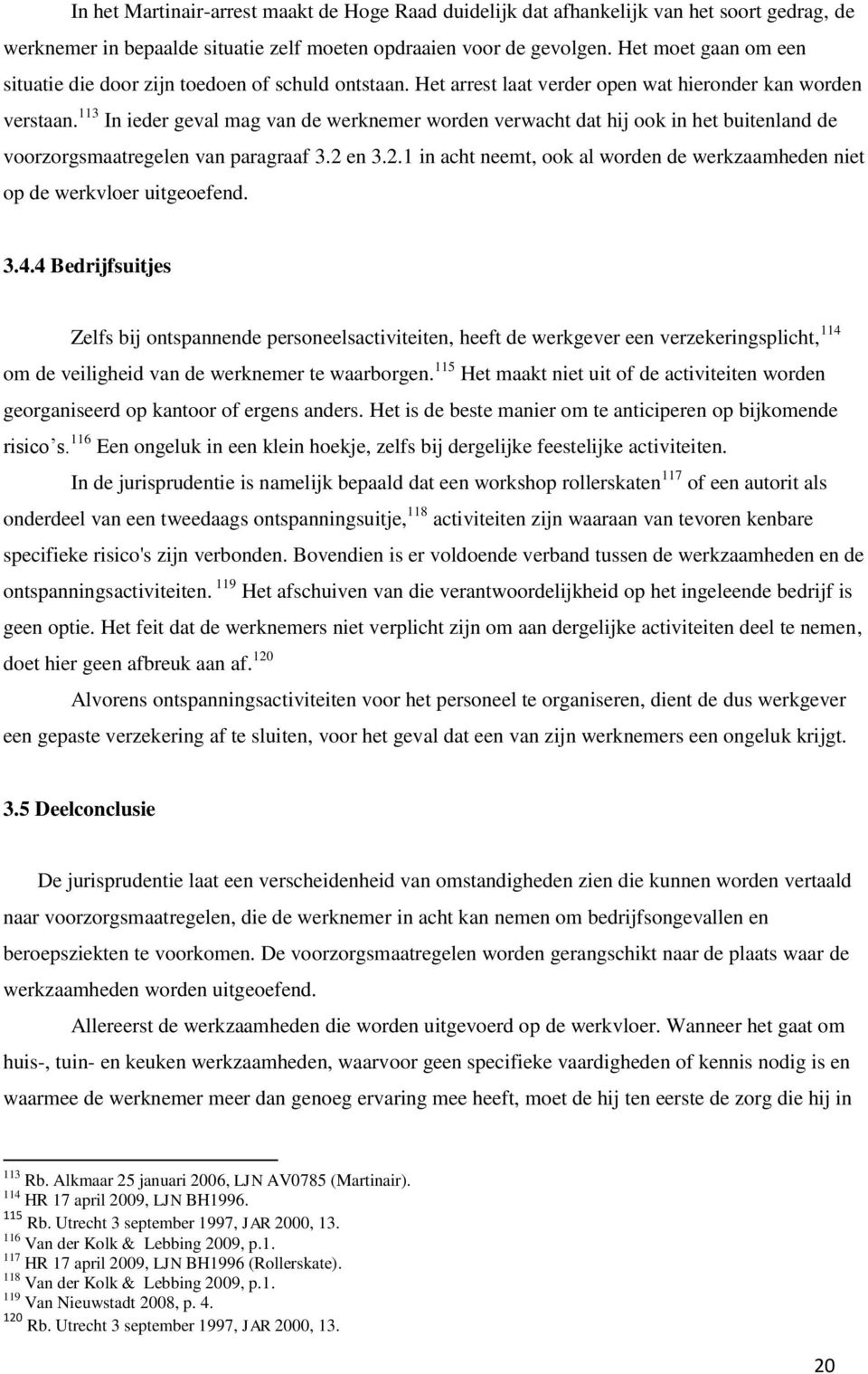 113 In ieder geval mag van de werknemer worden verwacht dat hij ook in het buitenland de voorzorgsmaatregelen van paragraaf 3.2 