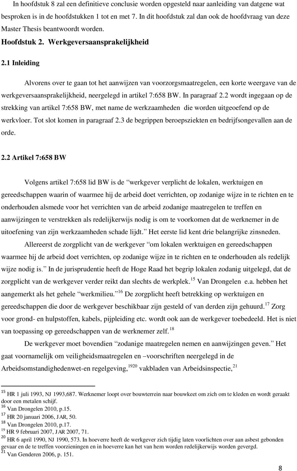 1 Inleiding Alvorens over te gaan tot het aanwijzen van voorzorgsmaatregelen, een korte weergave van de werkgeversaansprakelijkheid, neergelegd in artikel 7:658 BW. In paragraaf 2.