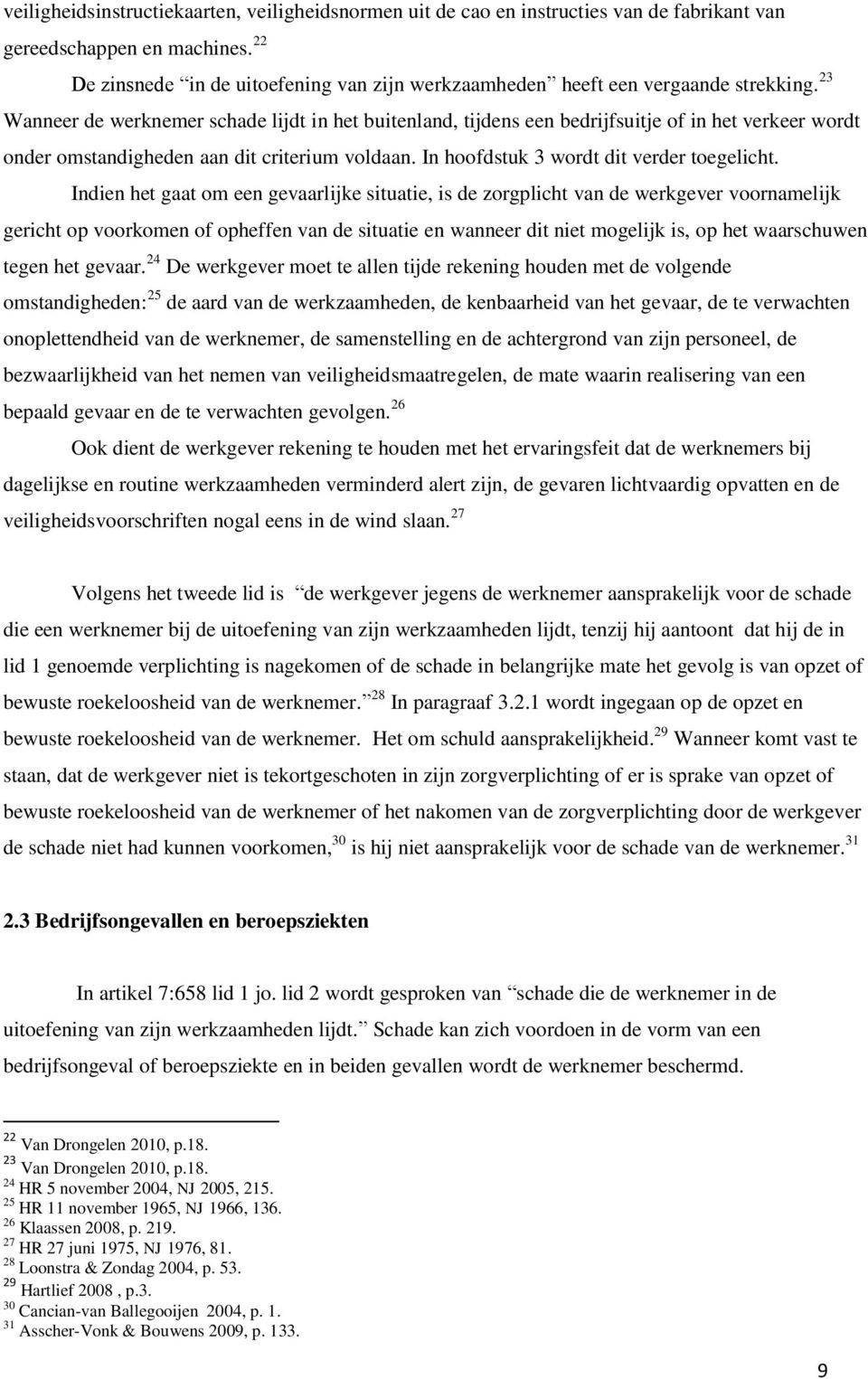 23 Wanneer de werknemer schade lijdt in het buitenland, tijdens een bedrijfsuitje of in het verkeer wordt onder omstandigheden aan dit criterium voldaan. In hoofdstuk 3 wordt dit verder toegelicht.