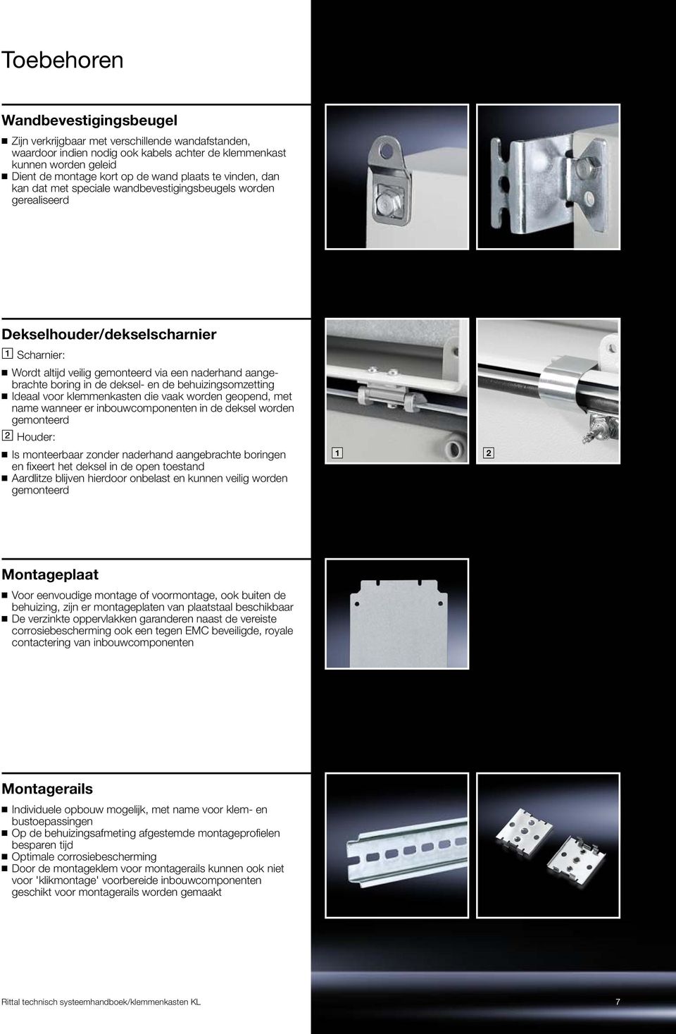 de deksel- en de behuizingsomzetting Ideaal voor klemmenkasten die vaak worden geopend, met name wanneer er inbouwcomponenten in de deksel worden gemonteerd Houder: Is monteerbaar zonder naderhand