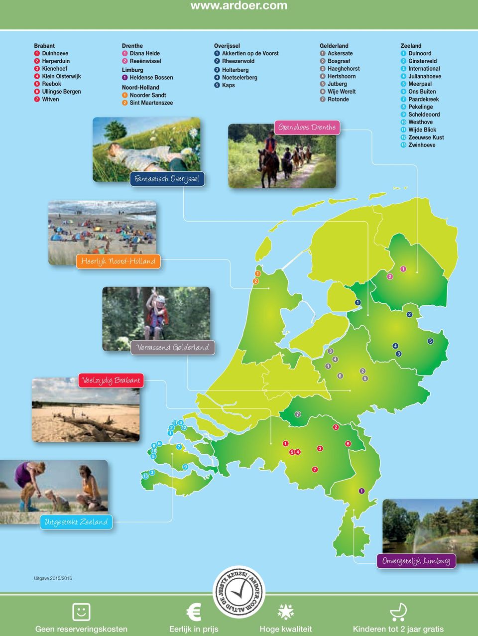 Overijssel Akkertien op de Voorst Rheezerwold Holterberg 4 Noetselerberg 5 Kaps Grandioos Drenthe Gelderland Ackersate Bosgraaf Haeghehorst 4 Hertshoorn 5 Jutberg 6 Wije Werelt 7 Rotonde Zeeland