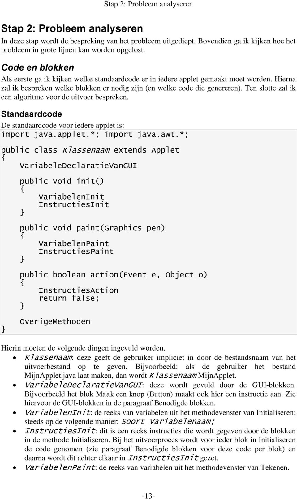 Ten slotte zal ik een algoritme voor de uitvoer bespreken. Standaardcode De standaardcode voor iedere applet is: import java.applet.*; import java.awt.