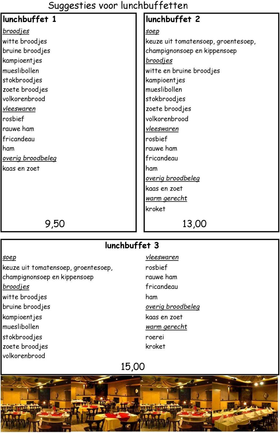 broodjes volkorenbrood vleeswaren rosbief rauwe ham fricandeau ham overig broodbeleg kaas en zoet warm gerecht kroket 9,50 13,00 lunchbuffet 3 soep keuze uit tomatensoep, groentesoep, champignonsoep