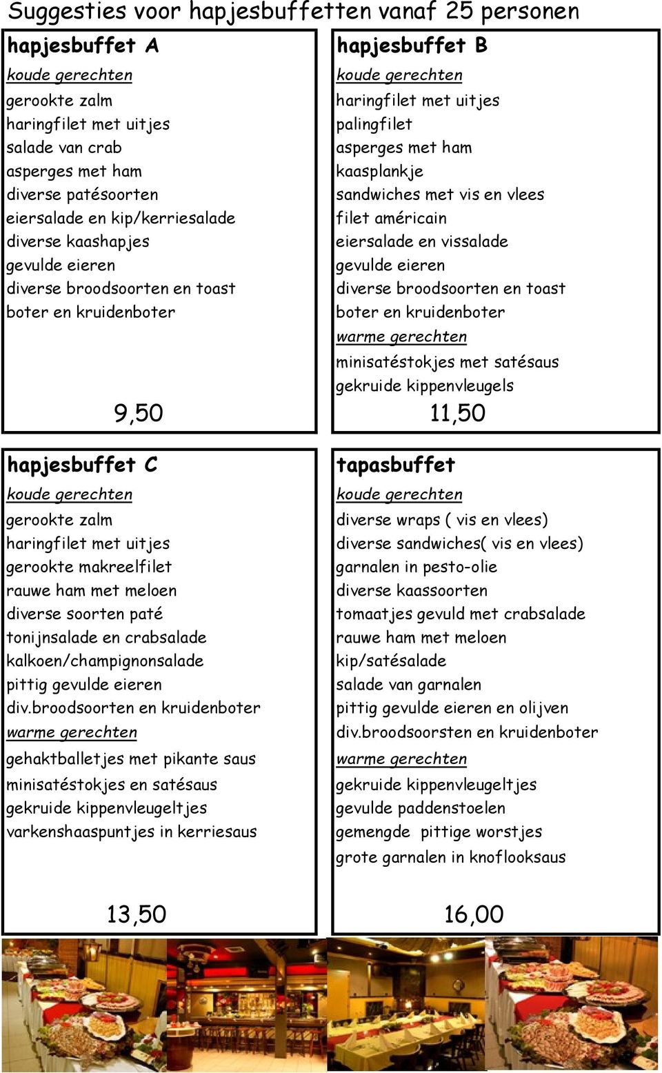 américain eiersalade en vissalade gevulde eieren diverse broodsoorten en toast boter en kruidenboter warme gerechten minisatéstokjes met satésaus gekruide kippenvleugels 9,50 11,50 hapjesbuffet C