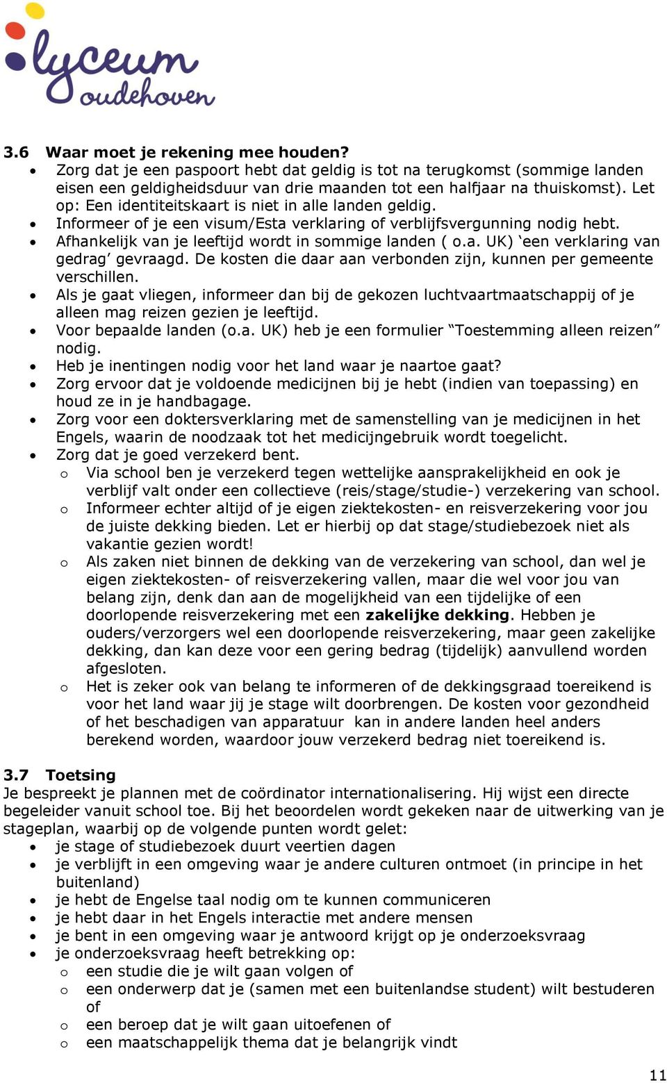 De kosten die daar aan verbonden zijn, kunnen per gemeente verschillen. Als je gaat vliegen, informeer dan bij de gekozen luchtvaartmaatschappij of je alleen mag reizen gezien je leeftijd.