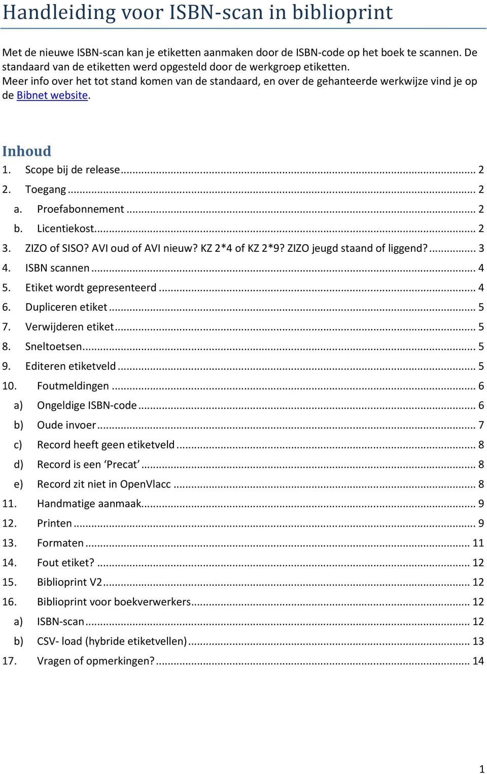 Scope bij de release... 2 2. Toegang... 2 a. Proefabonnement... 2 b. Licentiekost... 2 3. ZIZO of SISO? AVI oud of AVI nieuw? KZ 2*4 of KZ 2*9? ZIZO jeugd staand of liggend?... 3 4. ISBN scannen... 4 5.