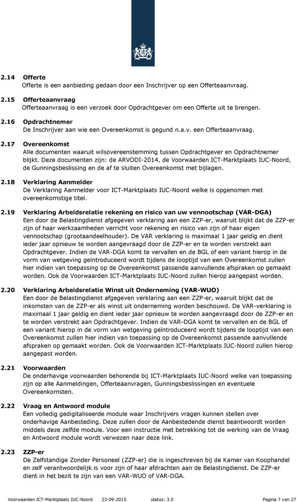 Deze documenten zijn: de ARVODI-2014, de Voorwaarden ICT-Marktplaats IUC-Noord, de Gunningsbeslissing en de af te sluiten Overeenkomst met bijlagen. 2.