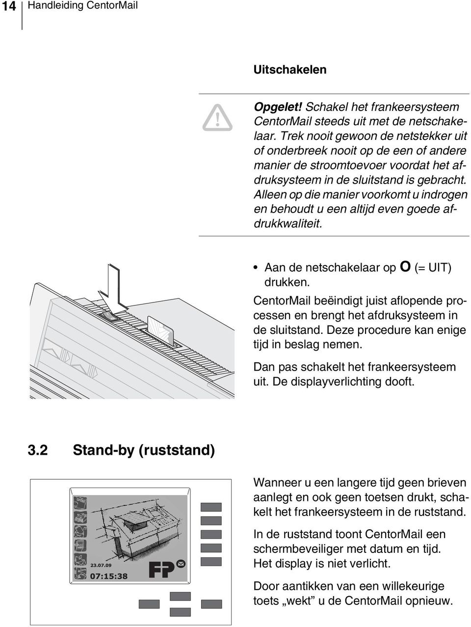 Alleen op die manier voorkomt u indrogen en behoudt u een altijd even goede afdrukkwaliteit. Aan de netschakelaar op O (= UIT) drukken.