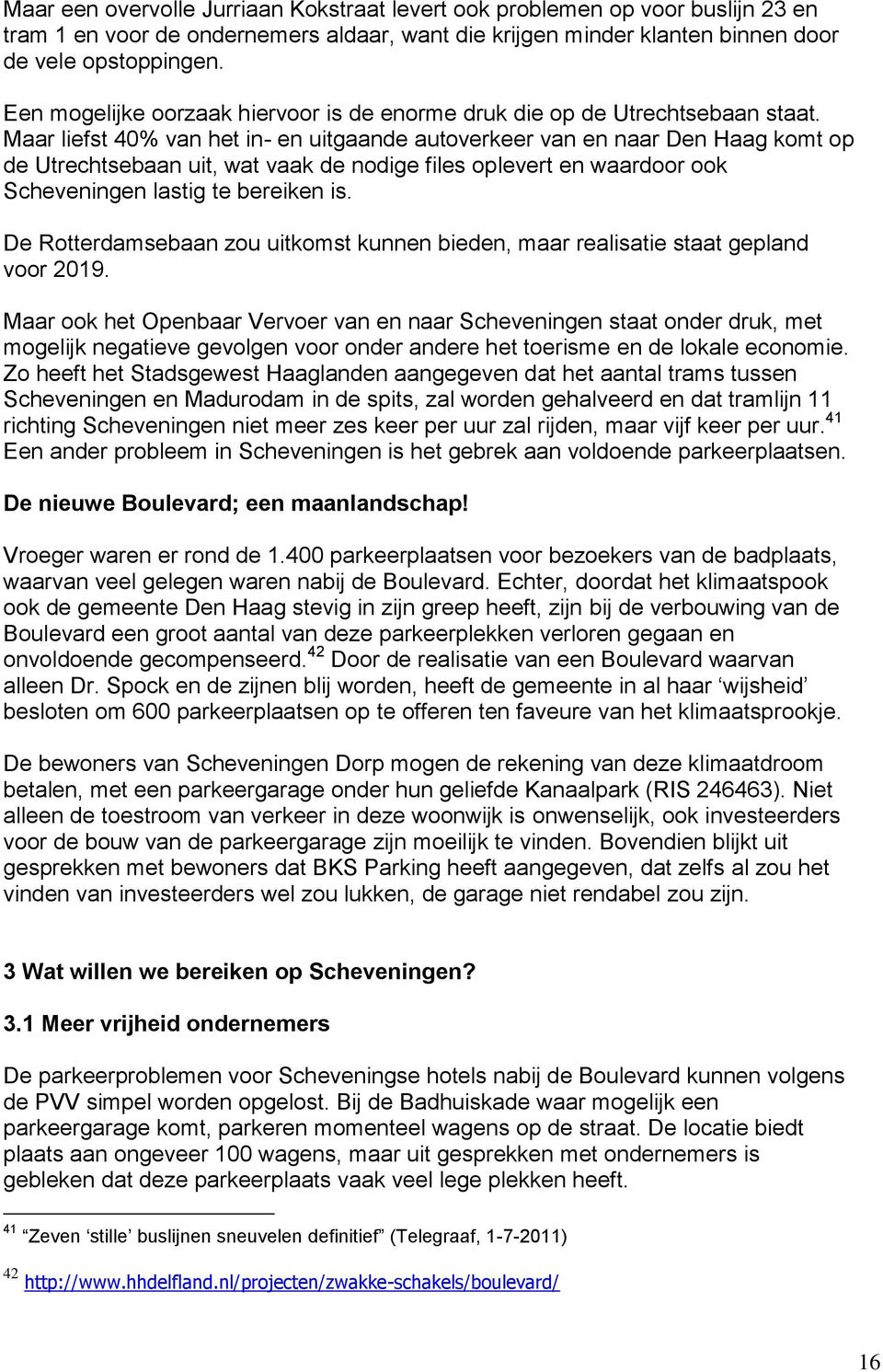 Maar liefst 40% van het in- en uitgaande autoverkeer van en naar Den Haag komt op de Utrechtsebaan uit, wat vaak de nodige files oplevert en waardoor ook Scheveningen lastig te bereiken is.