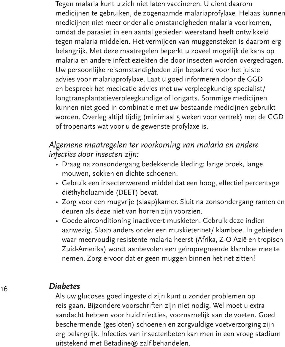 Het vermijden van muggensteken is daarom erg belangrijk. Met deze maatregelen beperkt u zoveel mogelijk de kans op malaria en andere infectieziekten die door insecten worden overgedragen.