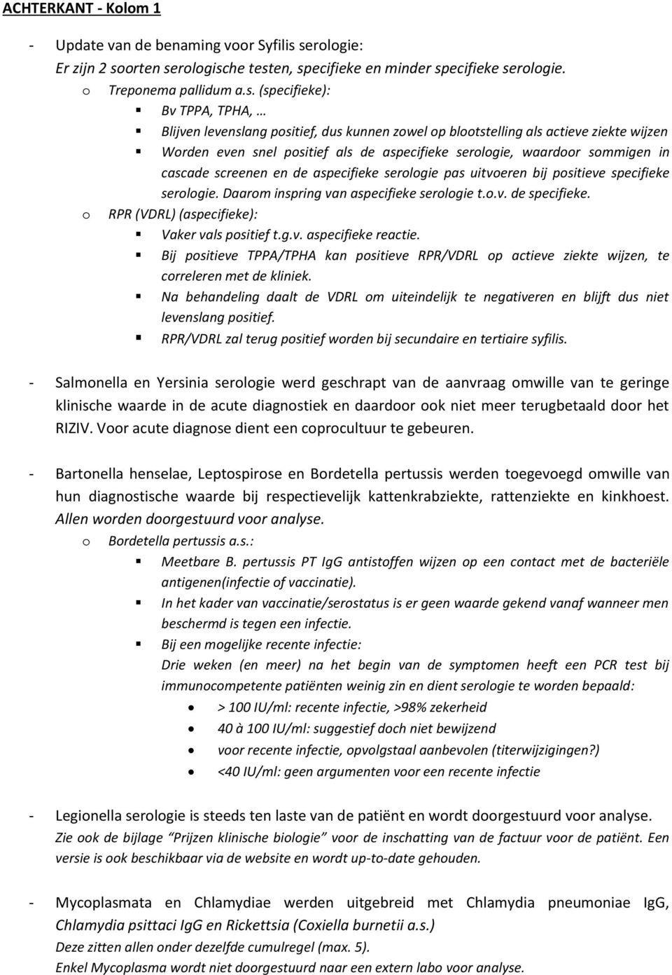 blootstelling als actieve ziekte wijzen Worden even snel positief als de aspecifieke serologie, waardoor sommigen in cascade screenen en de aspecifieke serologie pas uitvoeren bij positieve