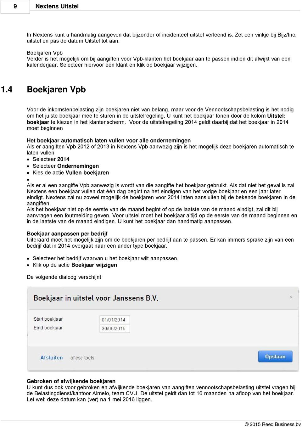 4 Boekjaren Vpb Voor de inkomstenbelasting zijn boekjaren niet van belang, maar voor de Vennootschapsbelasting is het nodig om het juiste boekjaar mee te sturen in de uitstelregeling.