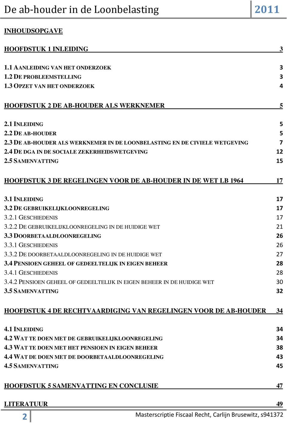 5 SAMENVATTING 15 HOOFDSTUK 3 DE REGELINGEN VOOR DE AB-HOUDER IN DE WET LB 1964 17 3.1 INLEIDING 17 3.2 DE GEBRUIKELIJKLOONREGELING 17 3.2.1 GESCHIEDENIS 17 3.2.2 DE GEBRUIKELIJKLOONREGELING IN DE HUIDIGE WET 21 3.