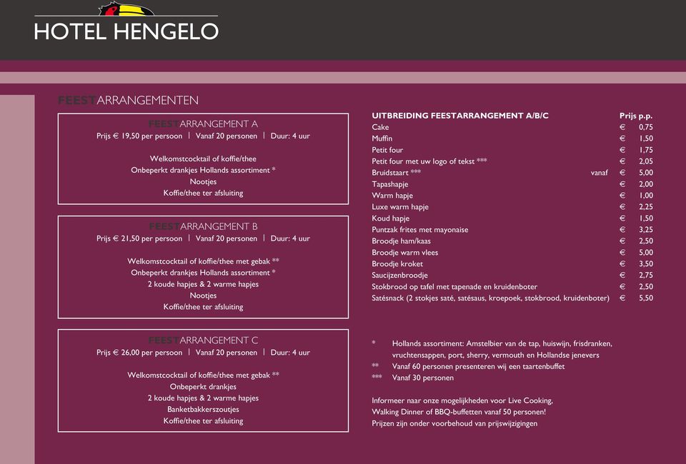 hapjes Nootjes Koffie/thee ter afsluiting UITBREIDING FEESTARRANGEMENT A/B/C Prijs p.p. Cake n 0,75 Muffin n 1,50 Petit four n 1,75 Petit four met uw logo of tekst *** n 2,05 Bruidstaart *** vanaf n