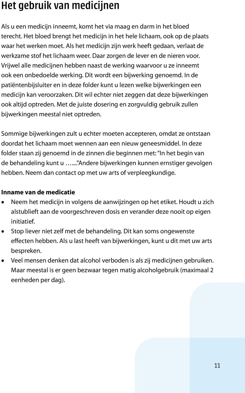 Vrijwel alle medicijnen hebben naast de werking waarvoor u ze inneemt ook een onbedoelde werking. Dit wordt een bijwerking genoemd.