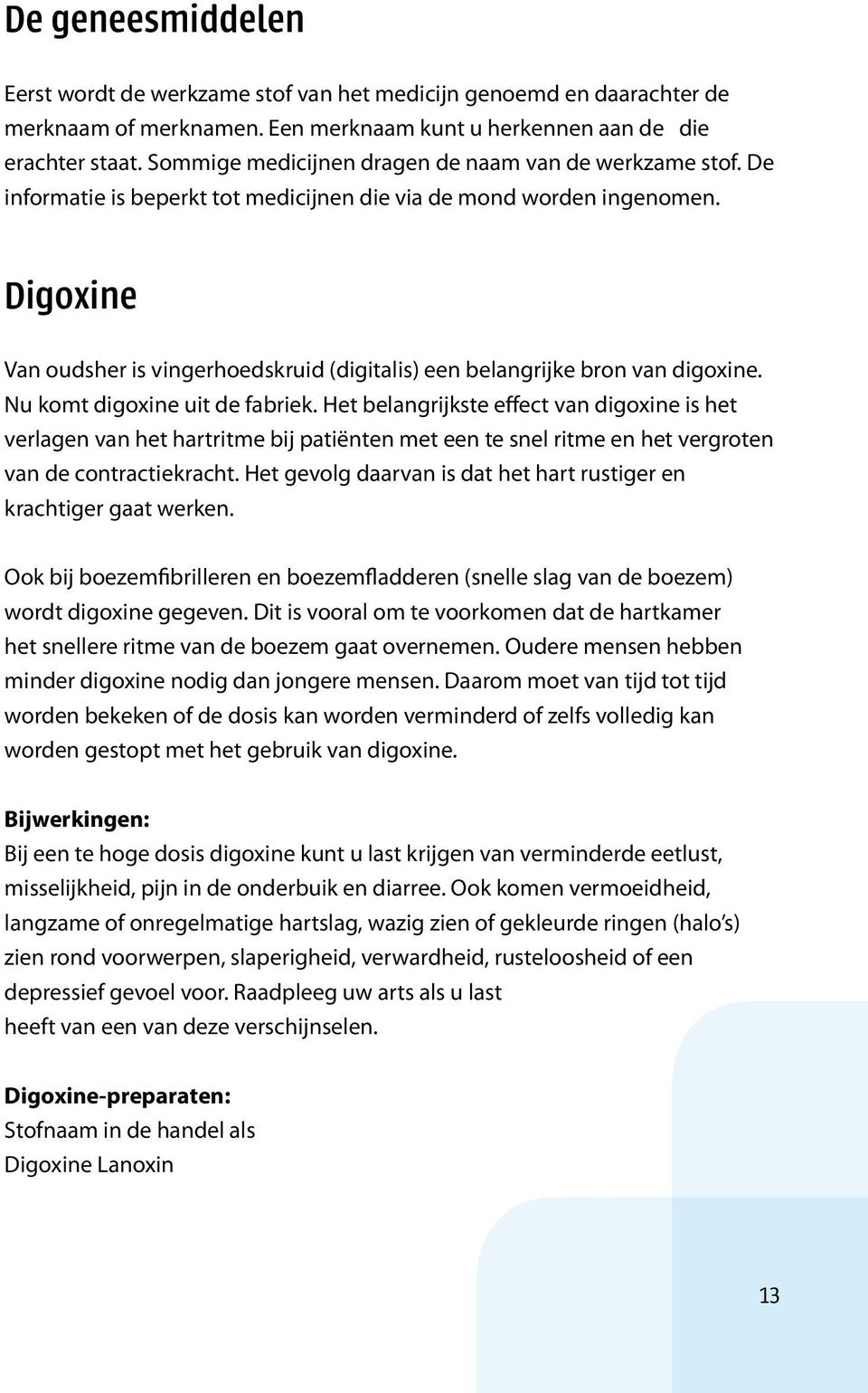 Digoxine Van oudsher is vingerhoedskruid (digitalis) een belangrijke bron van digoxine. Nu komt digoxine uit de fabriek.