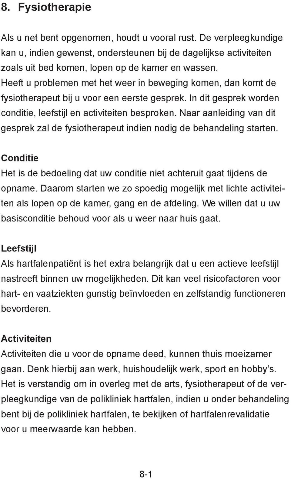 Naar aanleiding van dit gesprek zal de fysiotherapeut indien nodig de behandeling starten. Conditie Het is de bedoeling dat uw conditie niet achteruit gaat tijdens de opname.