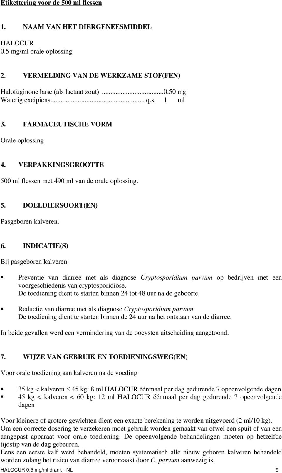 INDICATIE(S) Bij pasgeboren kalveren: Preventie van diarree met als diagnose Cryptosporidium parvum op bedrijven met een voorgeschiedenis van cryptosporidiose.