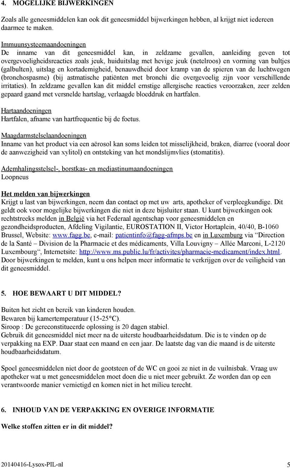 bultjes (galbulten), uitslag en kortademigheid, benauwdheid door kramp van de spieren van de luchtwegen (bronchospasme) (bij astmatische patiënten met bronchi die overgevoelig zijn voor verschillende