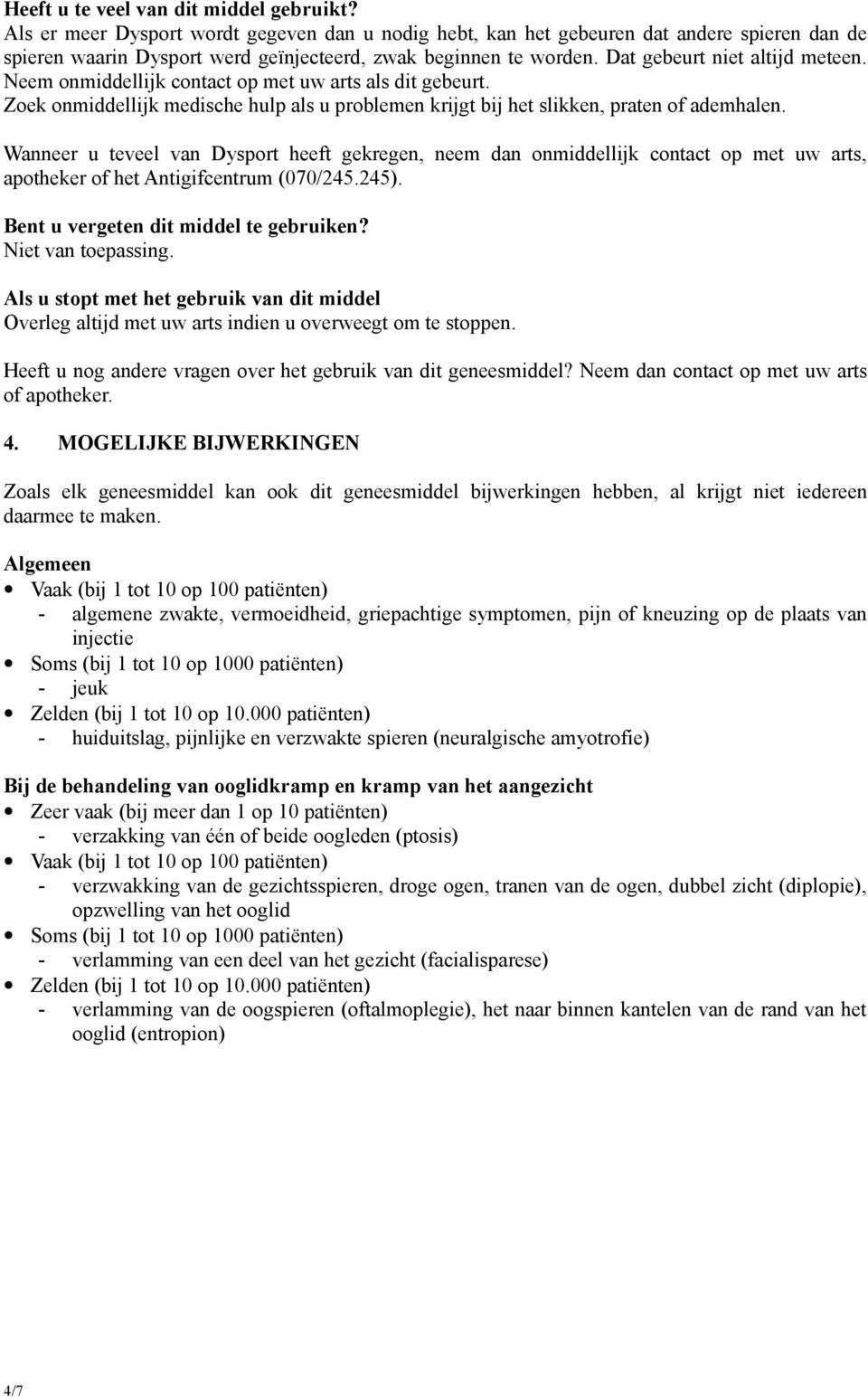 Neem onmiddellijk contact op met uw arts als dit gebeurt. Zoek onmiddellijk medische hulp als u problemen krijgt bij het slikken, praten of ademhalen.