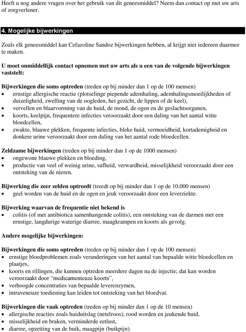 U moet onmiddellijk contact opnemen met uw arts als u een van de volgende bijwerkingen vaststelt: Bijwerkingen die soms optreden (treden op bij minder dan 1 op de 100 mensen) ernstige allergische