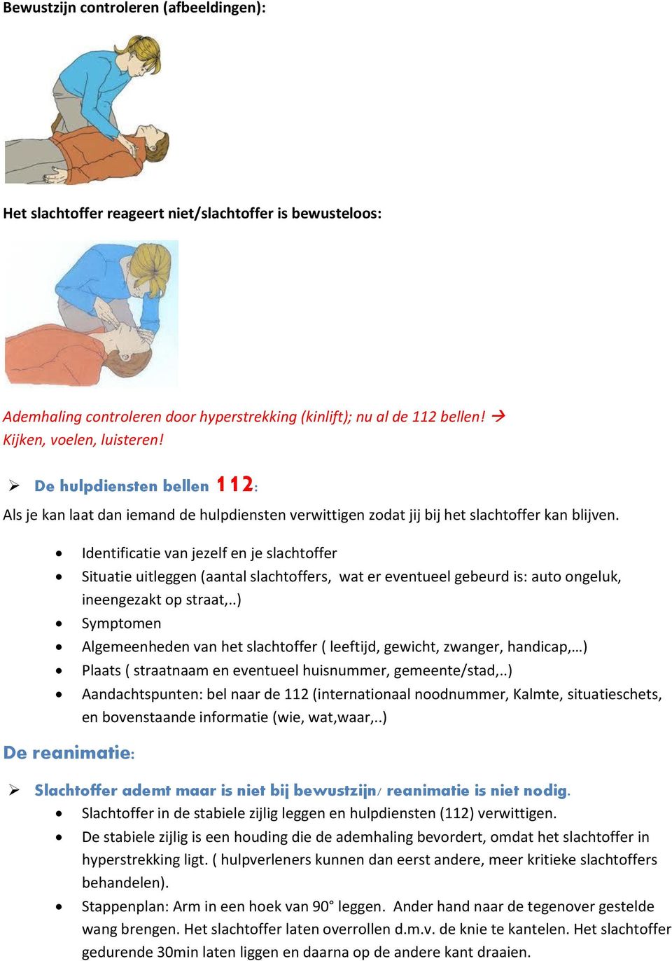 Identificatie van jezelf en je slachtoffer Situatie uitleggen (aantal slachtoffers, wat er eventueel gebeurd is: auto ongeluk, ineengezakt op straat,.