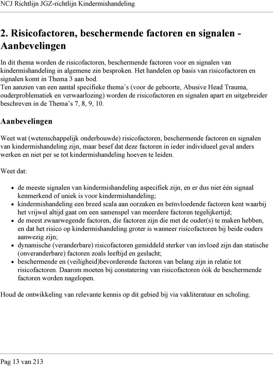 Ten aanzien van een aantal specifieke thema s (voor de geboorte, Abusive Head Trauma, ouderproblematiek en verwaarlozing) worden de risicofactoren en signalen apart en uitgebreider beschreven in de