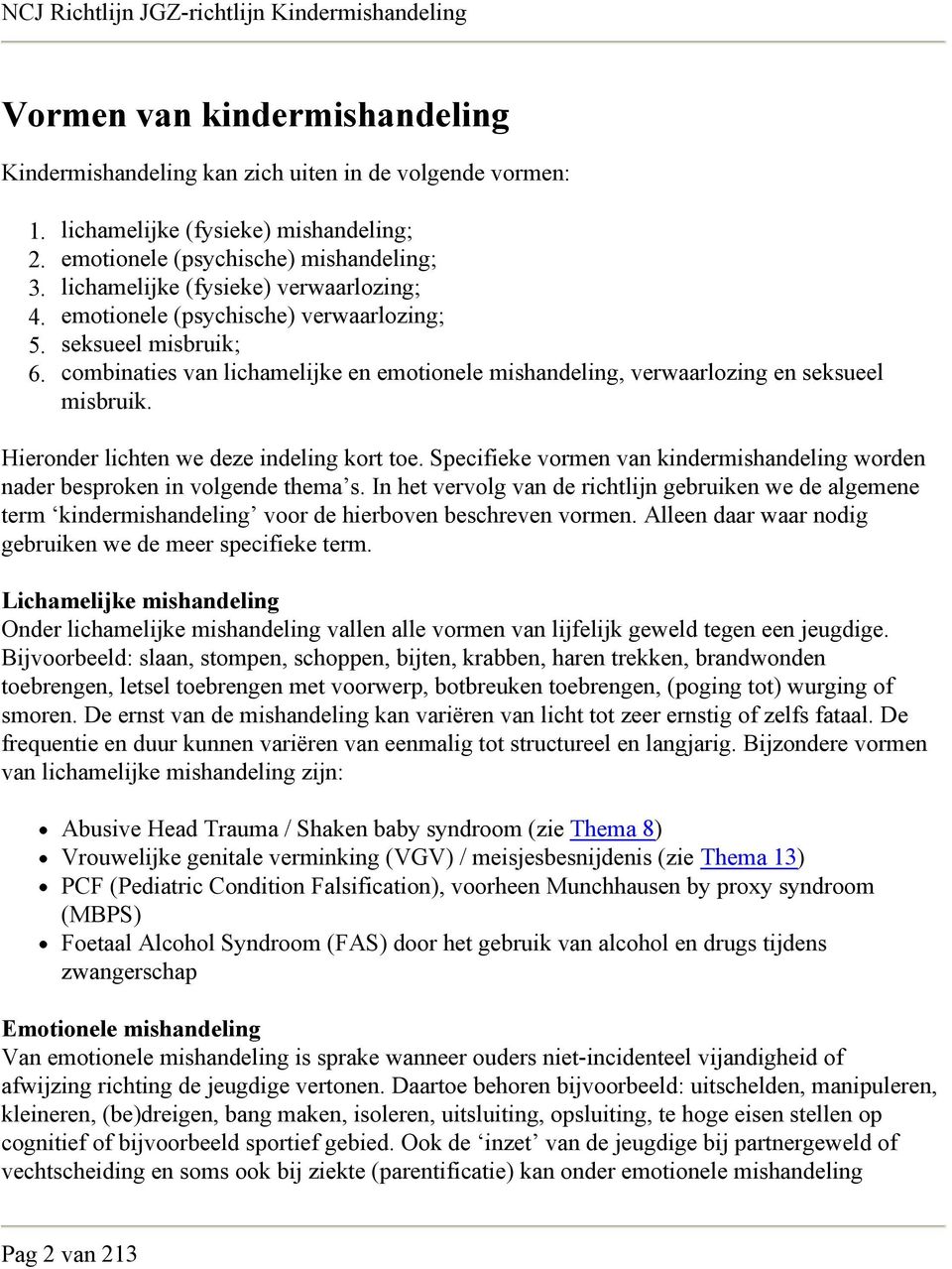 en emotionele mishandeling, verwaarlozing en seksueel misbruik. Hieronder lichten we deze indeling kort toe. Specifieke vormen van kindermishandeling worden nader besproken in volgende thema s.