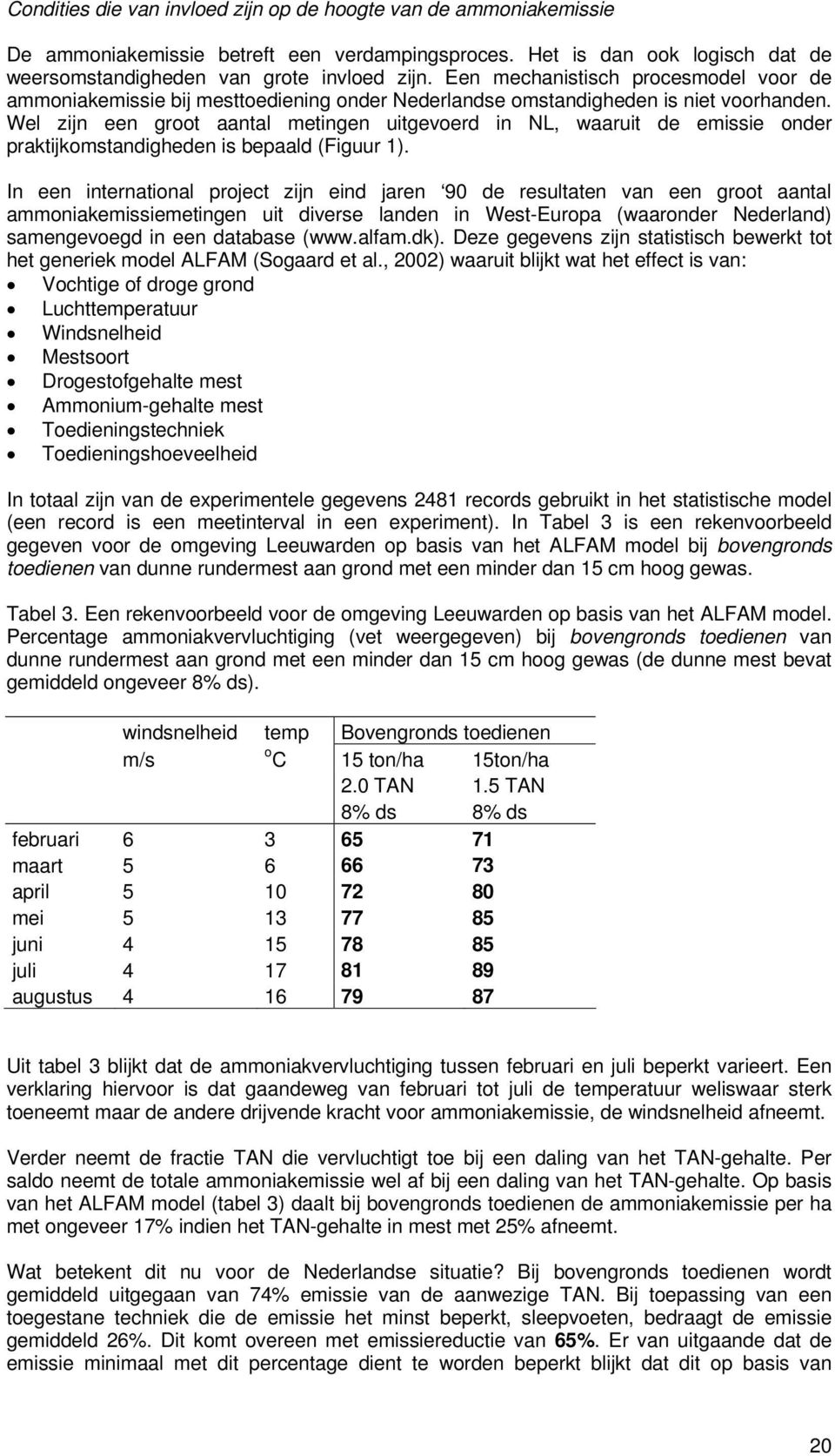 Wel zijn een groot aantal metingen uitgevoerd in NL, waaruit de emissie onder praktijkomstandigheden is bepaald (Figuur 1).