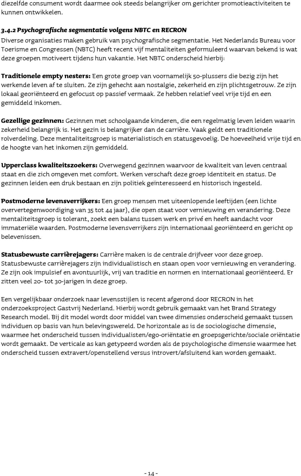 Het Nederlands Bureau voor Toerisme en Congressen (NBTC) heeft recent vijf mentaliteiten geformuleerd waarvan bekend is wat deze groepen motiveert tijdens hun vakantie.