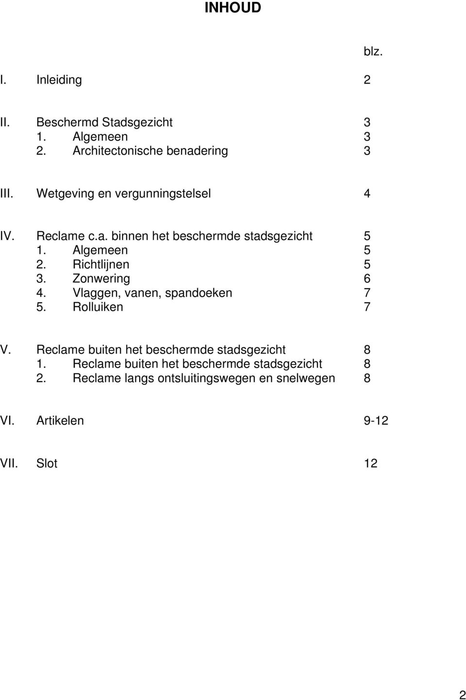 Richtlijnen 5 3. Zonwering 6 4. Vlaggen, vanen, spandoeken 7 5. Rolluiken 7 V.