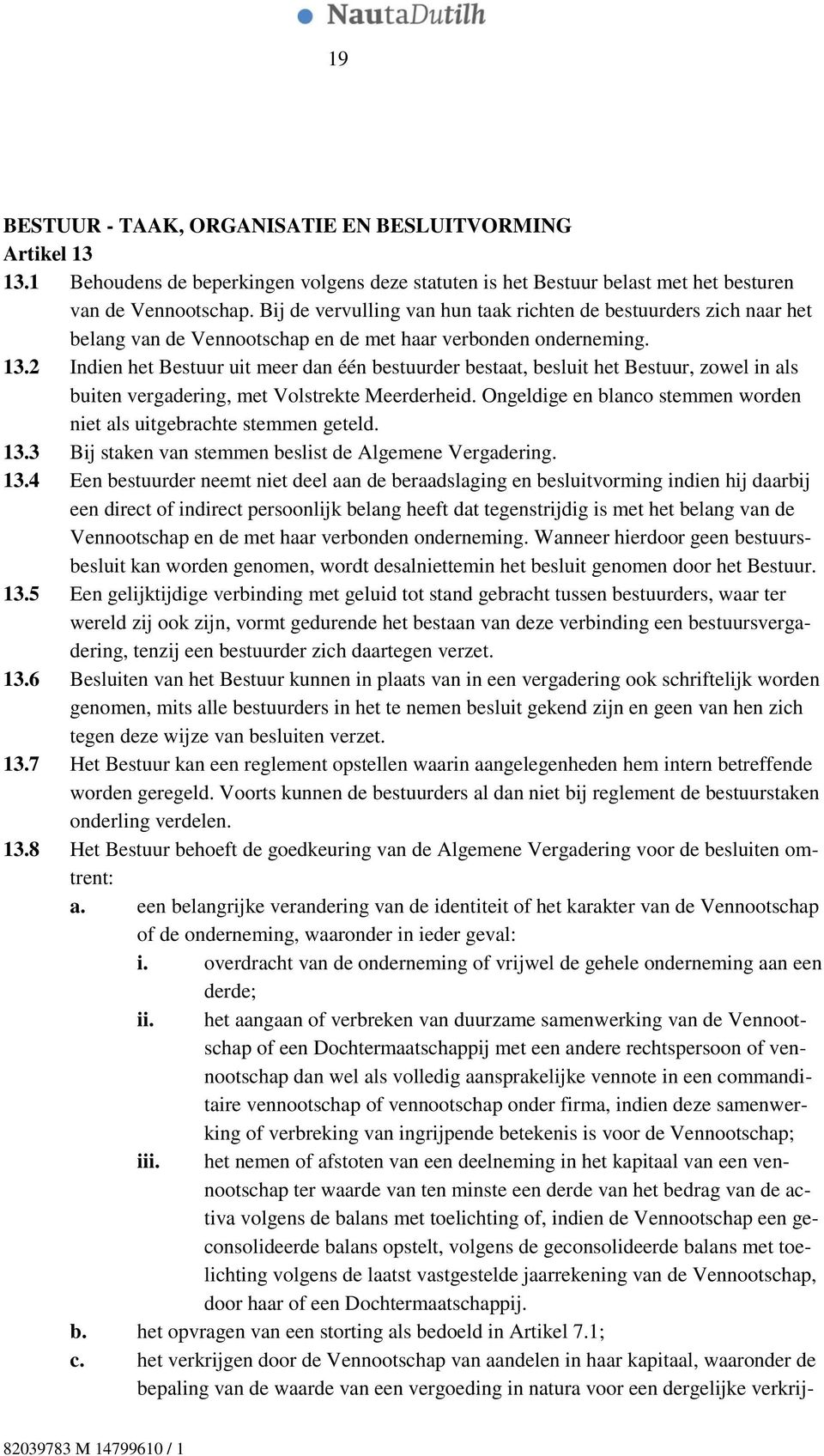 2 Indien het Bestuur uit meer dan één bestuurder bestaat, besluit het Bestuur, zowel in als buiten vergadering, met Volstrekte Meerderheid.