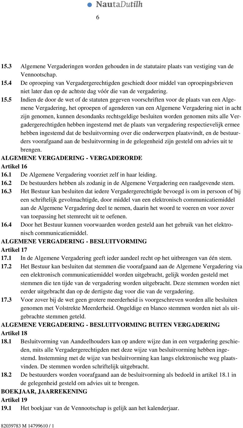 desondanks rechtsgeldige besluiten worden genomen mits alle Vergadergerechtigden hebben ingestemd met de plaats van vergadering respectievelijk ermee hebben ingestemd dat de besluitvorming over die