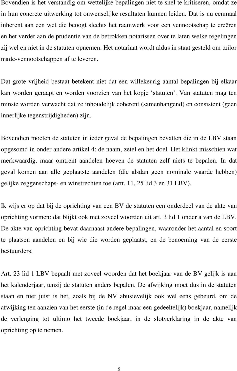 wel en niet in de statuten opnemen. Het notariaat wordt aldus in staat gesteld om tailor made-vennootschappen af te leveren.