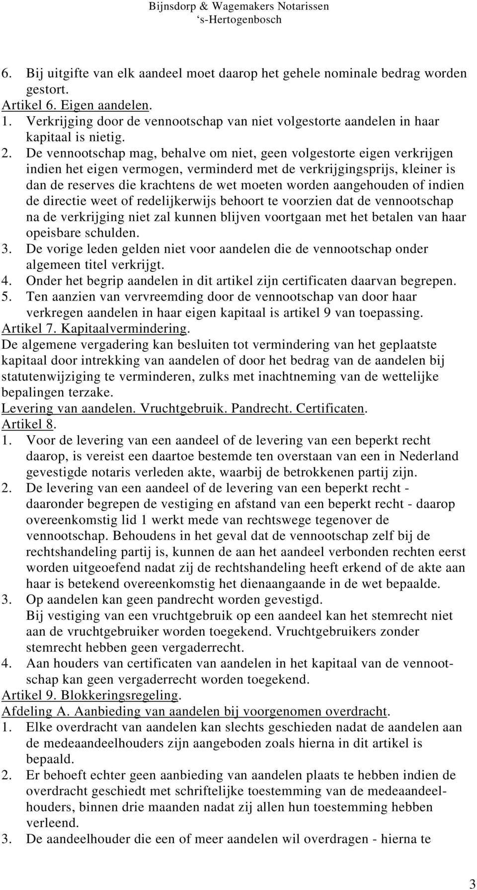 De vennootschap mag, behalve om niet, geen volgestorte eigen verkrijgen indien het eigen vermogen, verminderd met de verkrijgingsprijs, kleiner is dan de reserves die krachtens de wet moeten worden