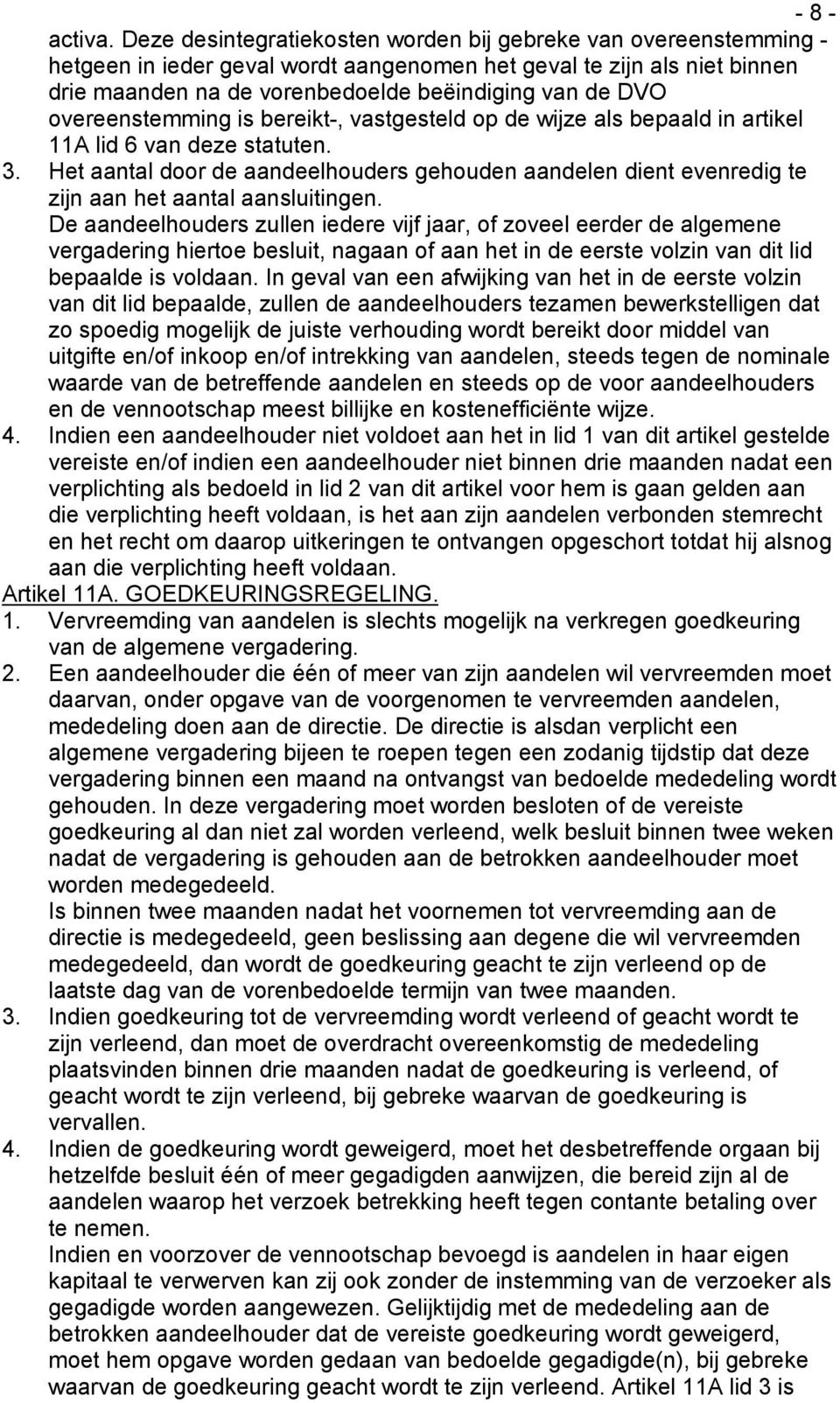 overeenstemming is bereikt-, vastgesteld op de wijze als bepaald in artikel 11A lid 6 van deze statuten. 3.