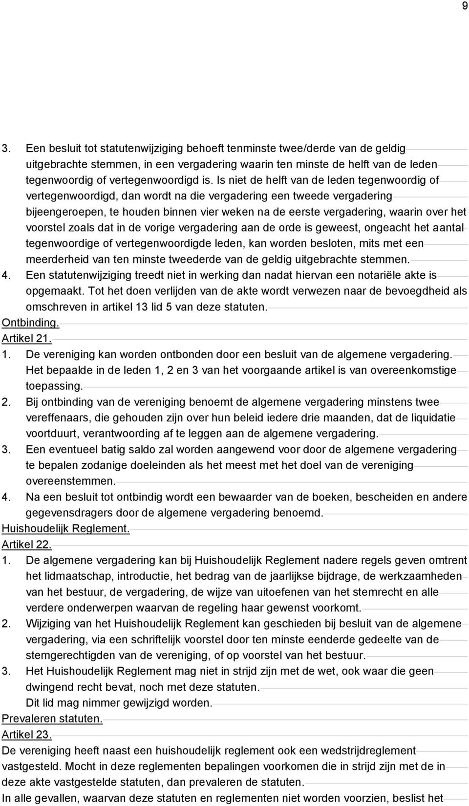 het voorstel zoals dat in de vorige vergadering aan de orde is geweest, ongeacht het aantal tegenwoordige of vertegenwoordigde leden, kan worden besloten, mits met een meerderheid van ten minste