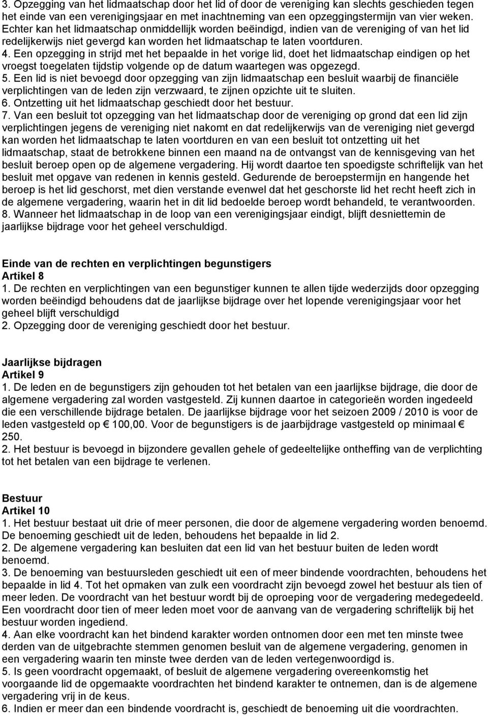 Een opzegging in strijd met het bepaalde in het vorige lid, doet het lidmaatschap eindigen op het vroegst toegelaten tijdstip volgende op de datum waartegen was opgezegd. 5.