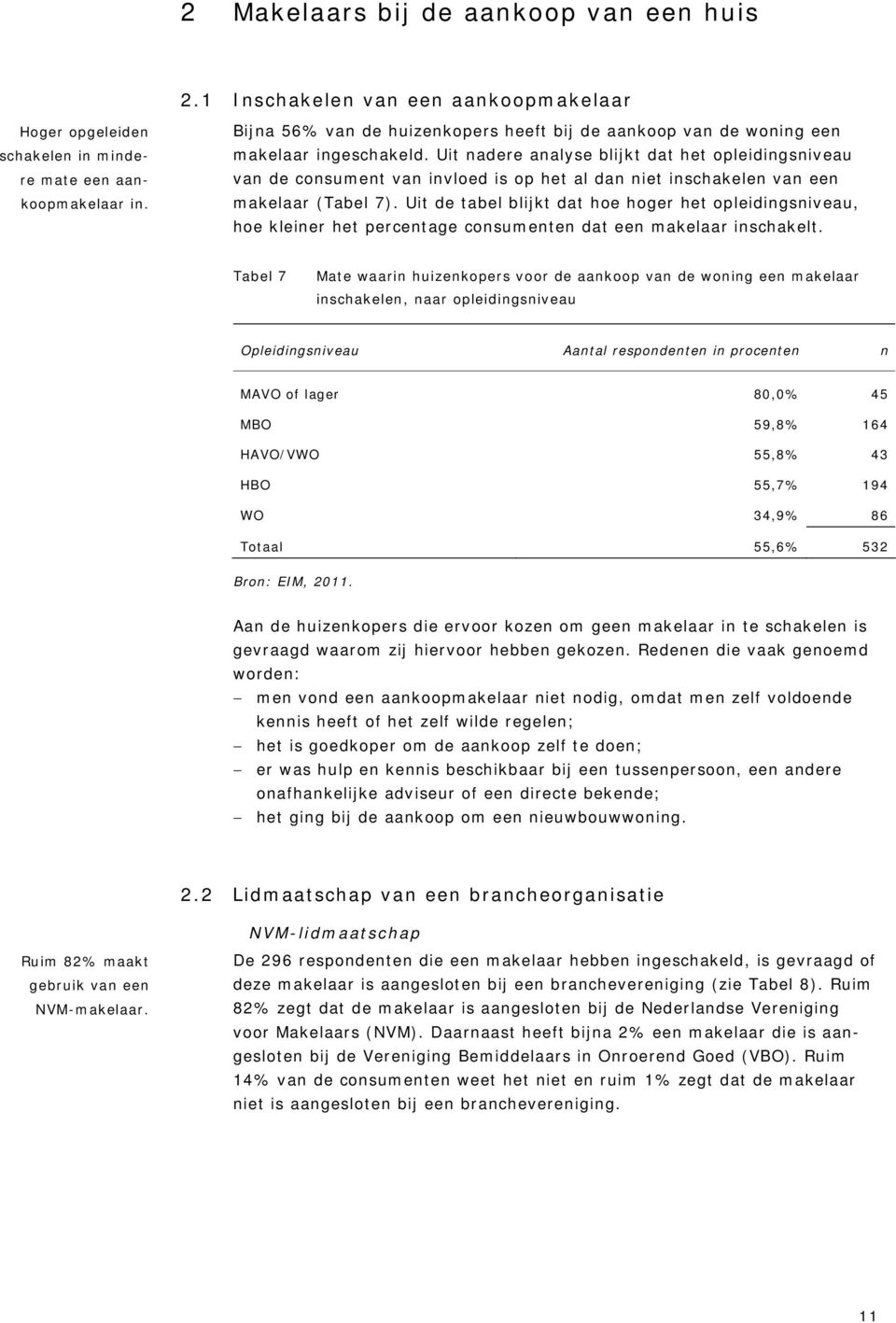 Uit nadere analyse blijkt dat het opleidingsniveau van de consument van invloed is op het al dan niet inschakelen van een makelaar (Tabel 7).