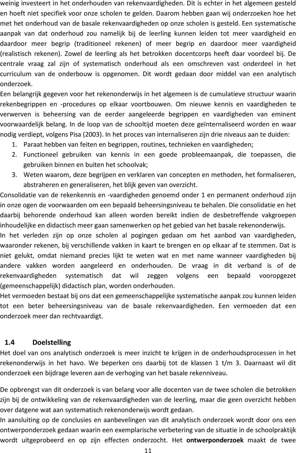 Een systematische aanpak van dat onderhoud zou namelijk bij de leerling kunnen leiden tot meer vaardigheid en daardoor meer begrip (traditioneel rekenen) of meer begrip en daardoor meer vaardigheid