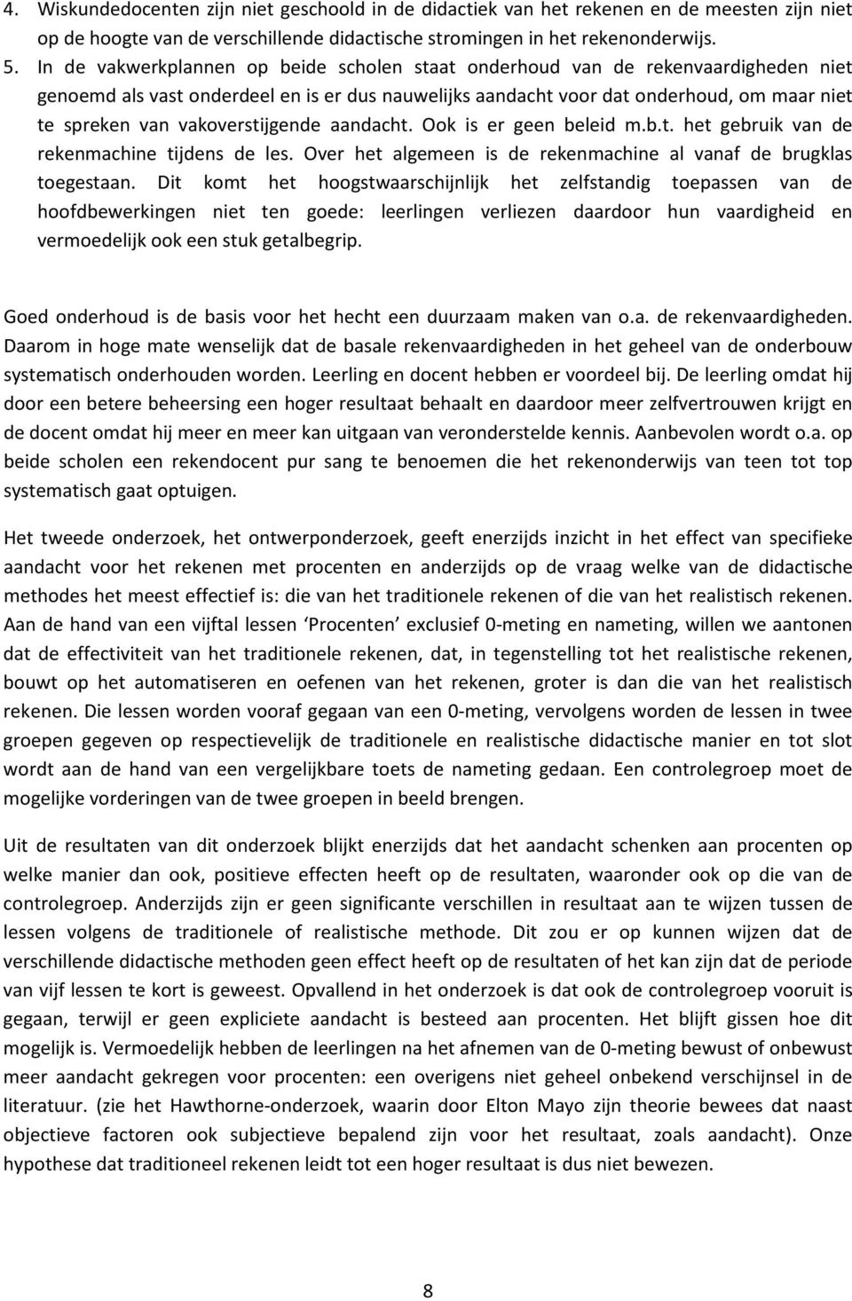 vakoverstijgende aandacht. Ook is er geen beleid m.b.t. het gebruik van de rekenmachine tijdens de les. Over het algemeen is de rekenmachine al vanaf de brugklas toegestaan.