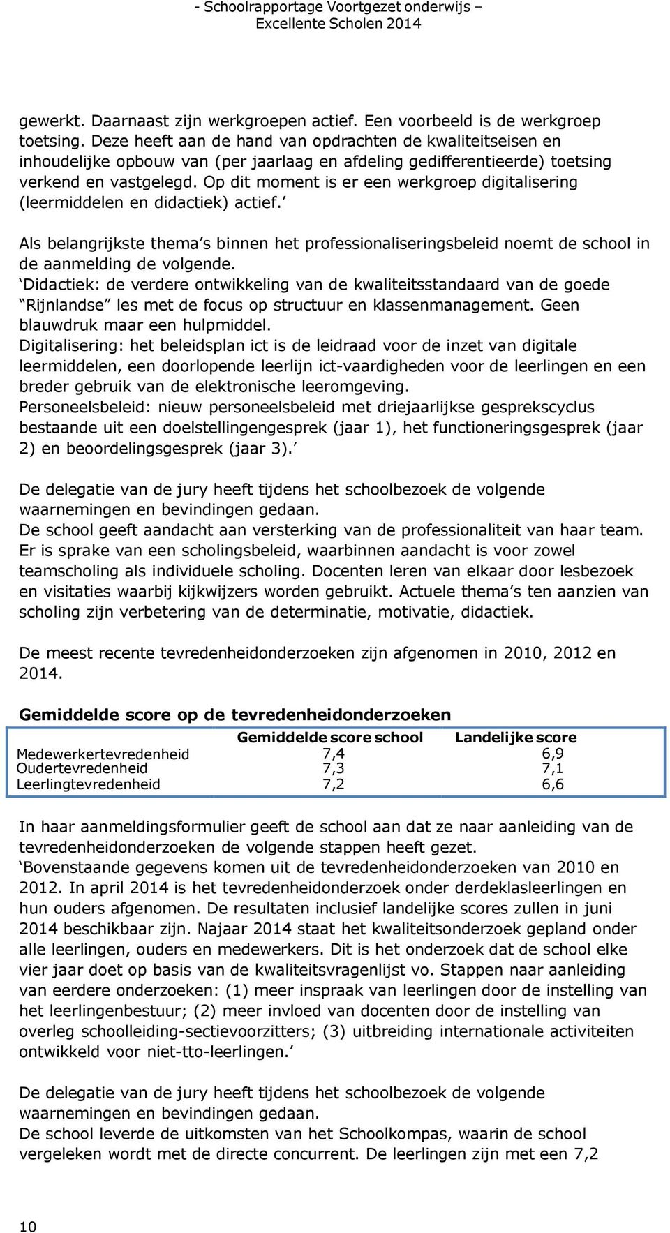 Op dit moment is er een werkgroep digitalisering (leermiddelen en didactiek) actief. Als belangrijkste thema s binnen het professionaliseringsbeleid noemt de school in de aanmelding de volgende.