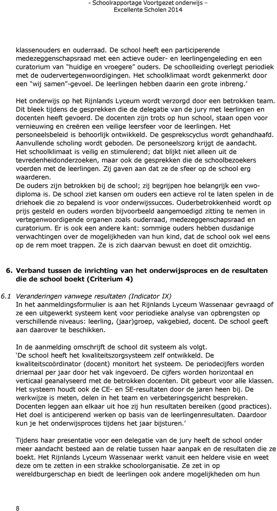 Het onderwijs op het Rijnlands Lyceum wordt verzorgd door een betrokken team. Dit bleek tijdens de gesprekken die de delegatie van de jury met leerlingen en docenten heeft gevoerd.